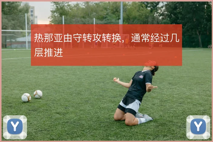 热那亚由守转攻转换，通常经过几层推进