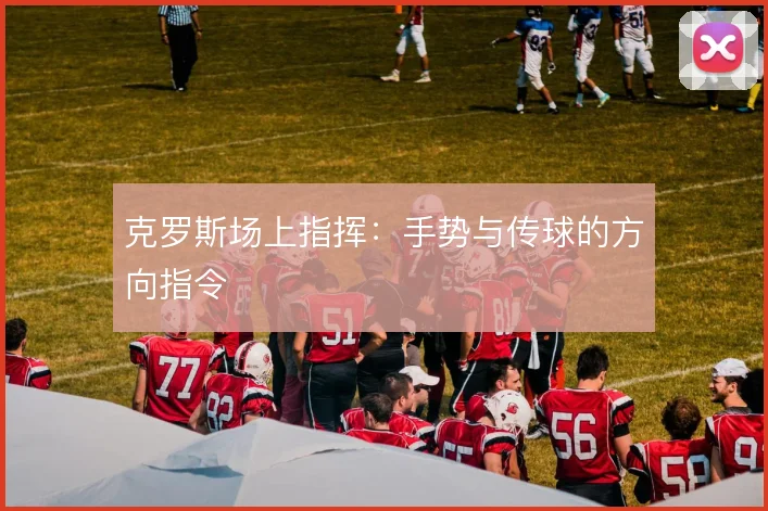 克罗斯场上指挥：手势与传球的方向指令
